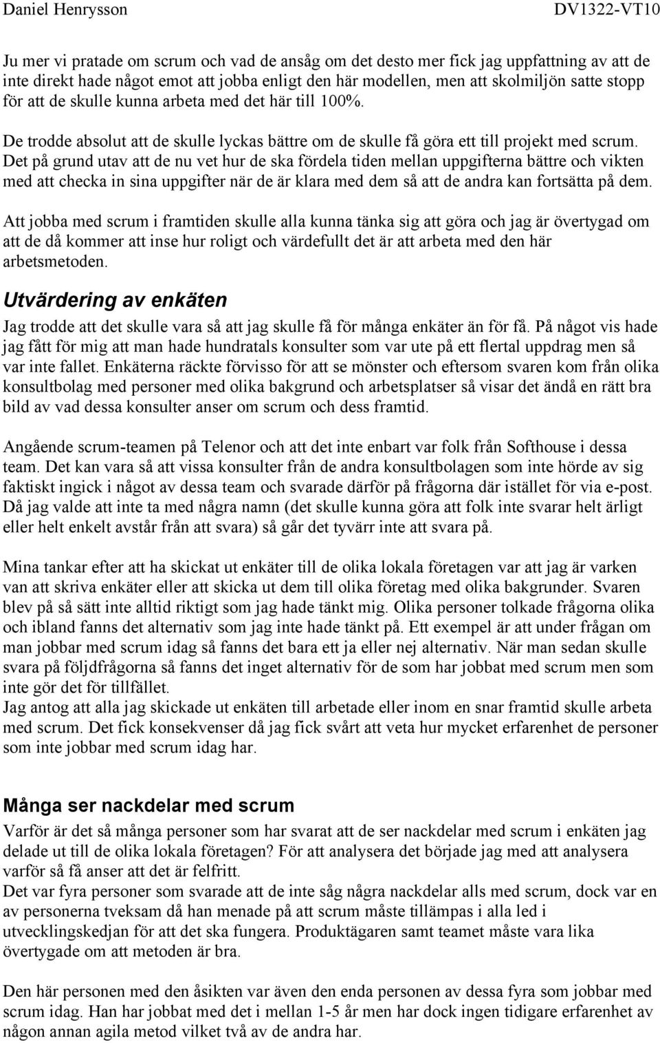 Det på grund utav att de nu vet hur de ska fördela tiden mellan uppgifterna bättre och vikten med att checka in sina uppgifter när de är klara med dem så att de andra kan fortsätta på dem.