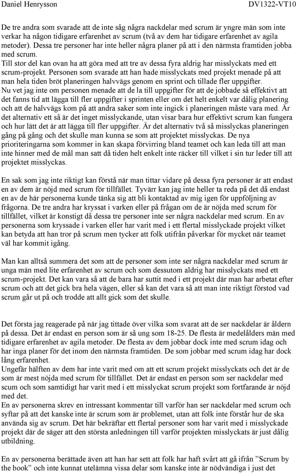 Till stor del kan ovan ha att göra med att tre av dessa fyra aldrig har misslyckats med ett scrum-projekt.