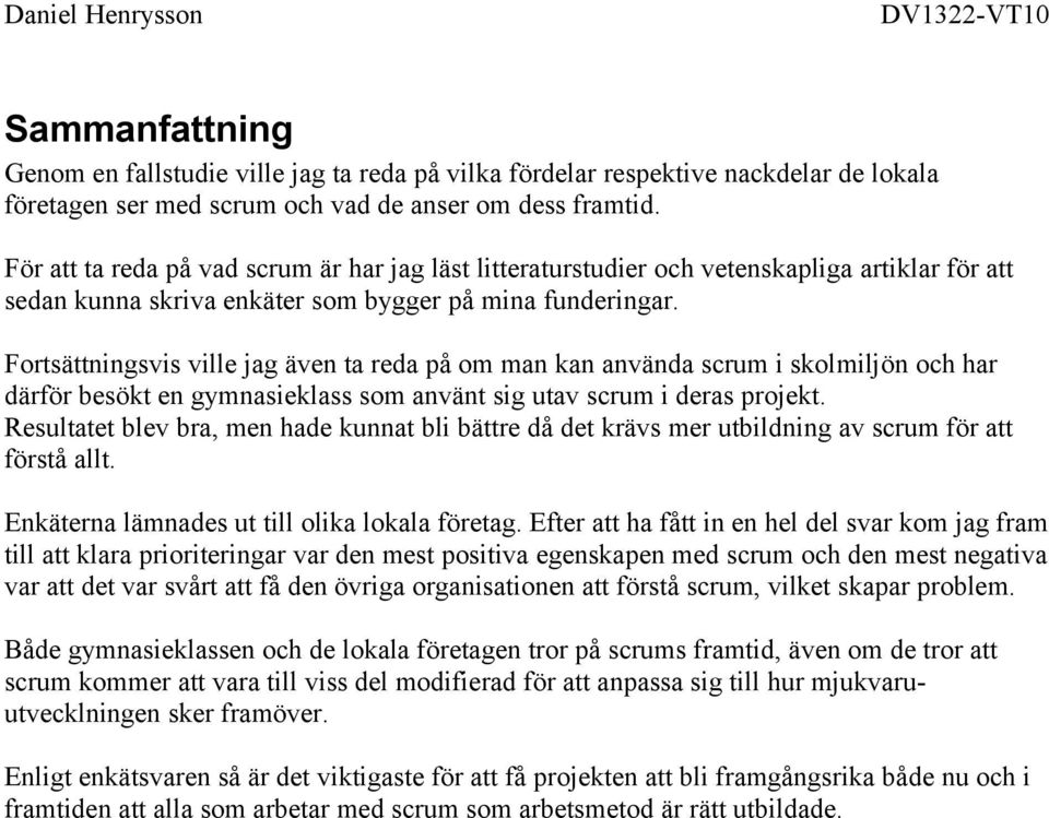 Fortsättningsvis ville jag även ta reda på om man kan använda scrum i skolmiljön och har därför besökt en gymnasieklass som använt sig utav scrum i deras projekt.
