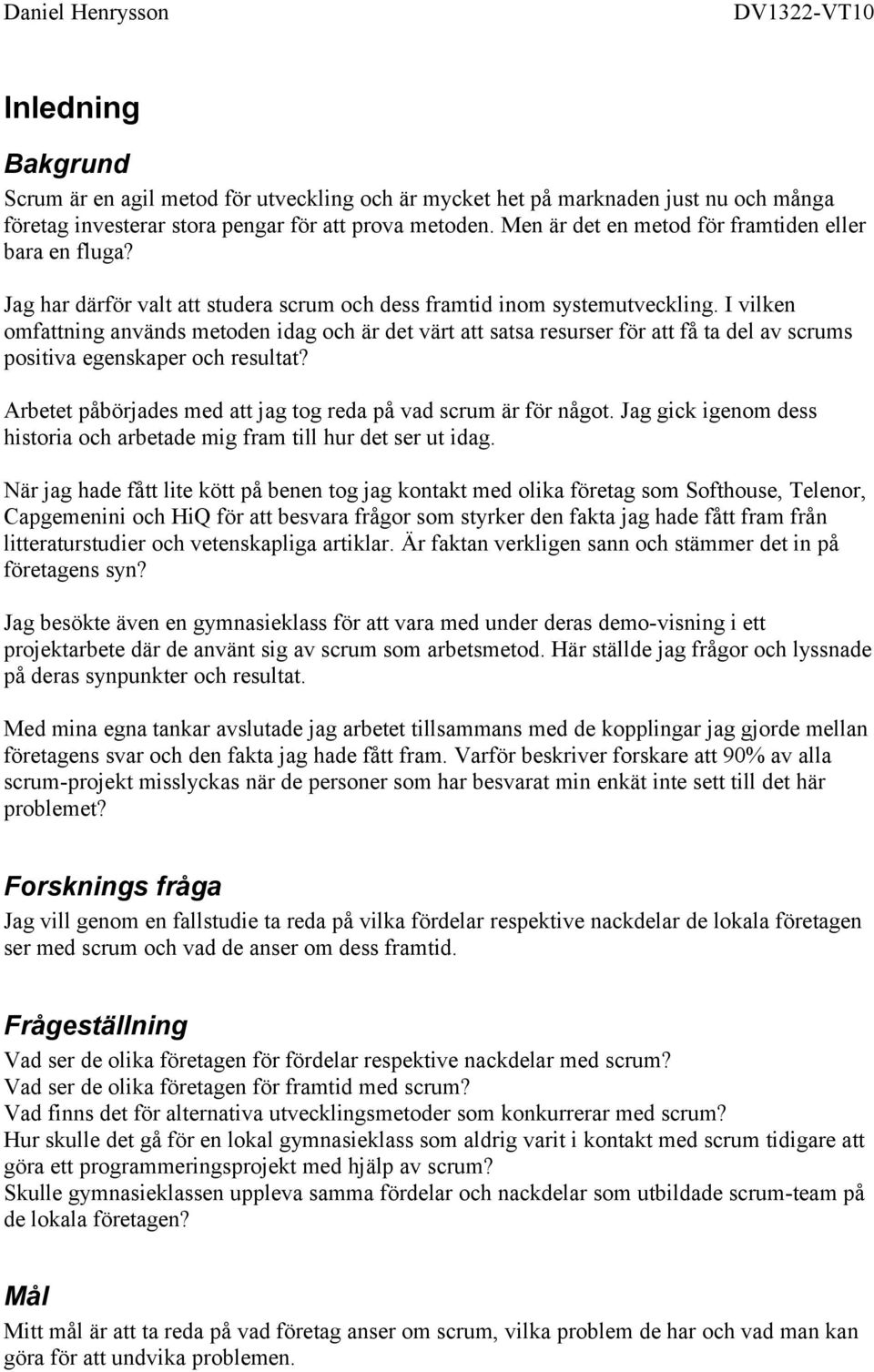 I vilken omfattning används metoden idag och är det värt att satsa resurser för att få ta del av scrums positiva egenskaper och resultat?