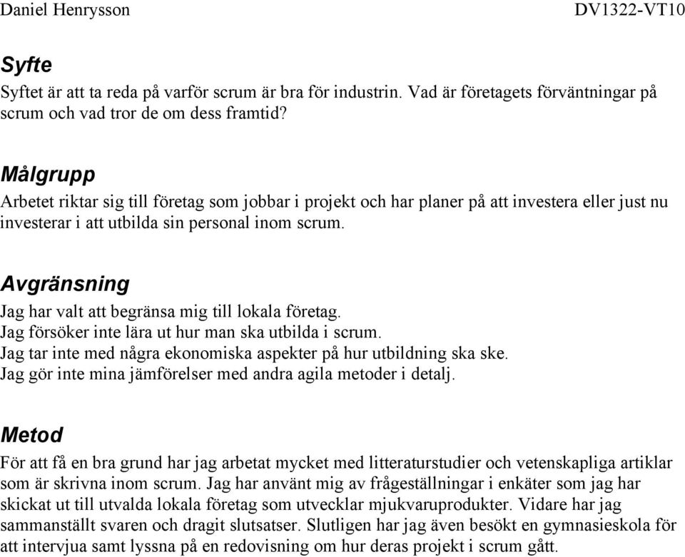 Avgränsning Jag har valt att begränsa mig till lokala företag. Jag försöker inte lära ut hur man ska utbilda i scrum. Jag tar inte med några ekonomiska aspekter på hur utbildning ska ske.
