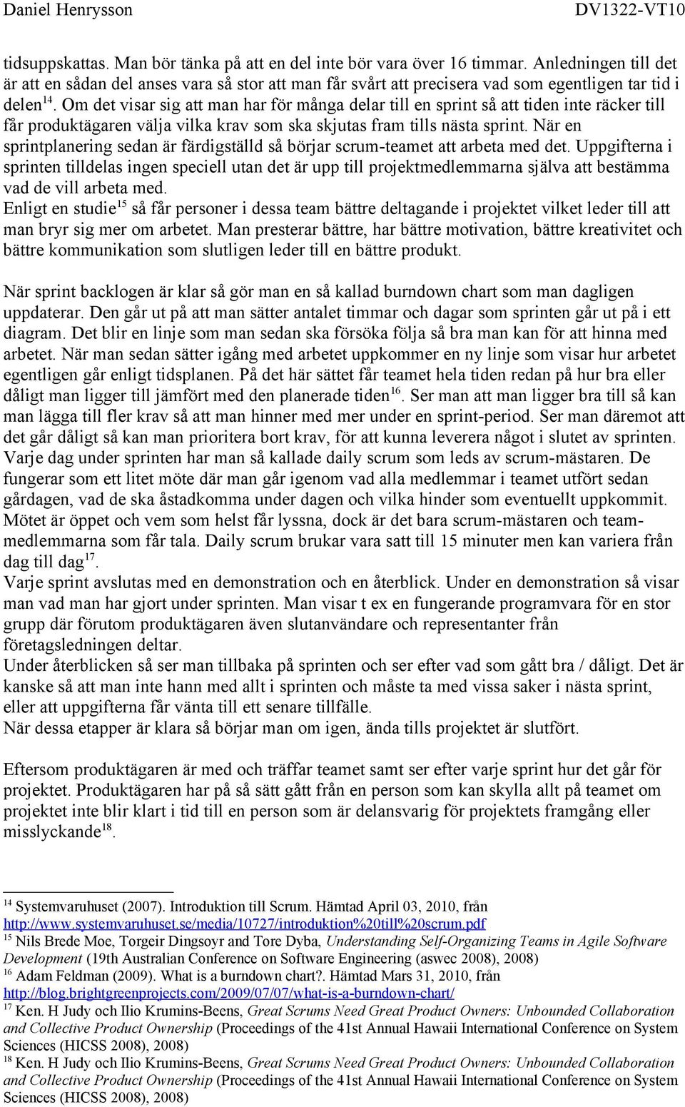 Om det visar sig att man har för många delar till en sprint så att tiden inte räcker till får produktägaren välja vilka krav som ska skjutas fram tills nästa sprint.