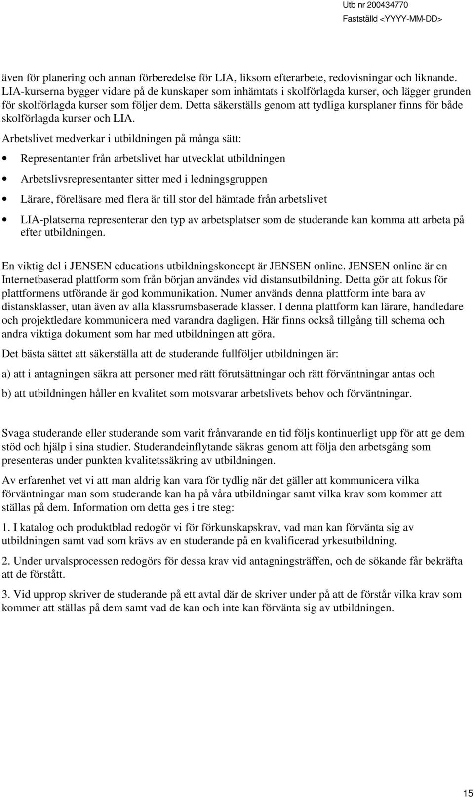 Detta säkerställs genom att tydliga kursplaner finns för både skolförlagda kurser och LIA.