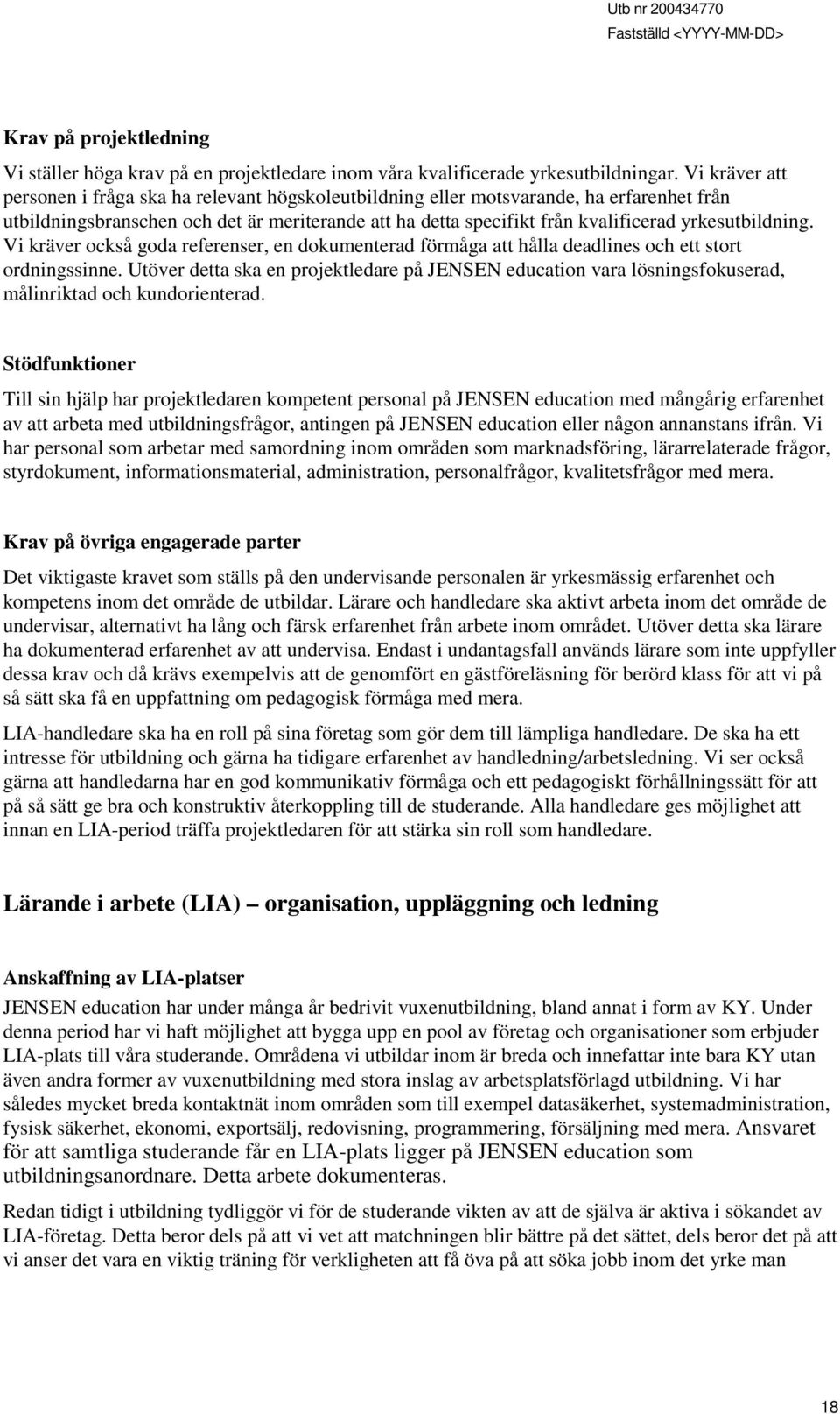 yrkesutbildning. Vi kräver också goda referenser, en dokumenterad förmåga att hålla deadlines och ett stort ordningssinne.