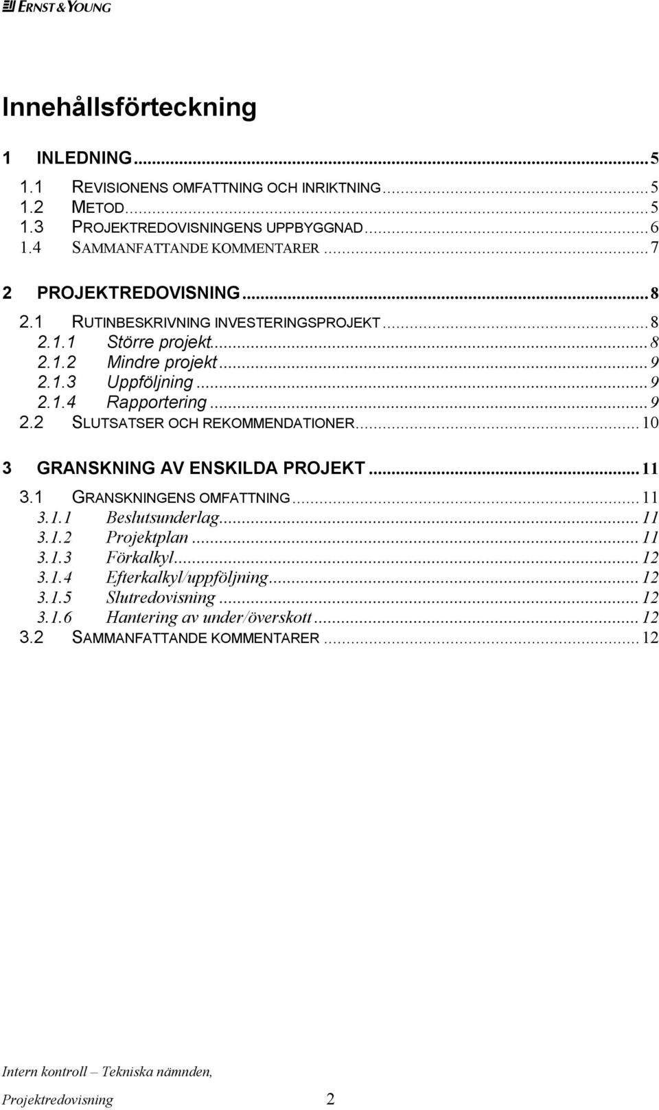 ..10 3 GRANSKNING AV ENSKILDA PROJEKT...11 3.1 GRANSKNINGENS OMFATTNING...11 3.1.1 Beslutsunderlag...11 3.1.2 Projektplan...11 3.1.3 Förkalkyl...12 3.1.4 Efterkalkyl/uppföljning.