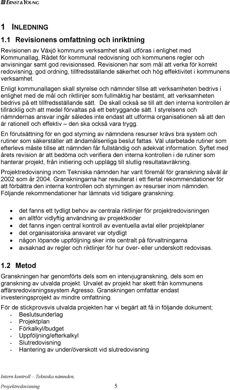 revisionssed. Revisionen har som mål att verka för korrekt redovisning, god ordning, tillfredsställande säkerhet och hög effektivitet i kommunens verksamhet.