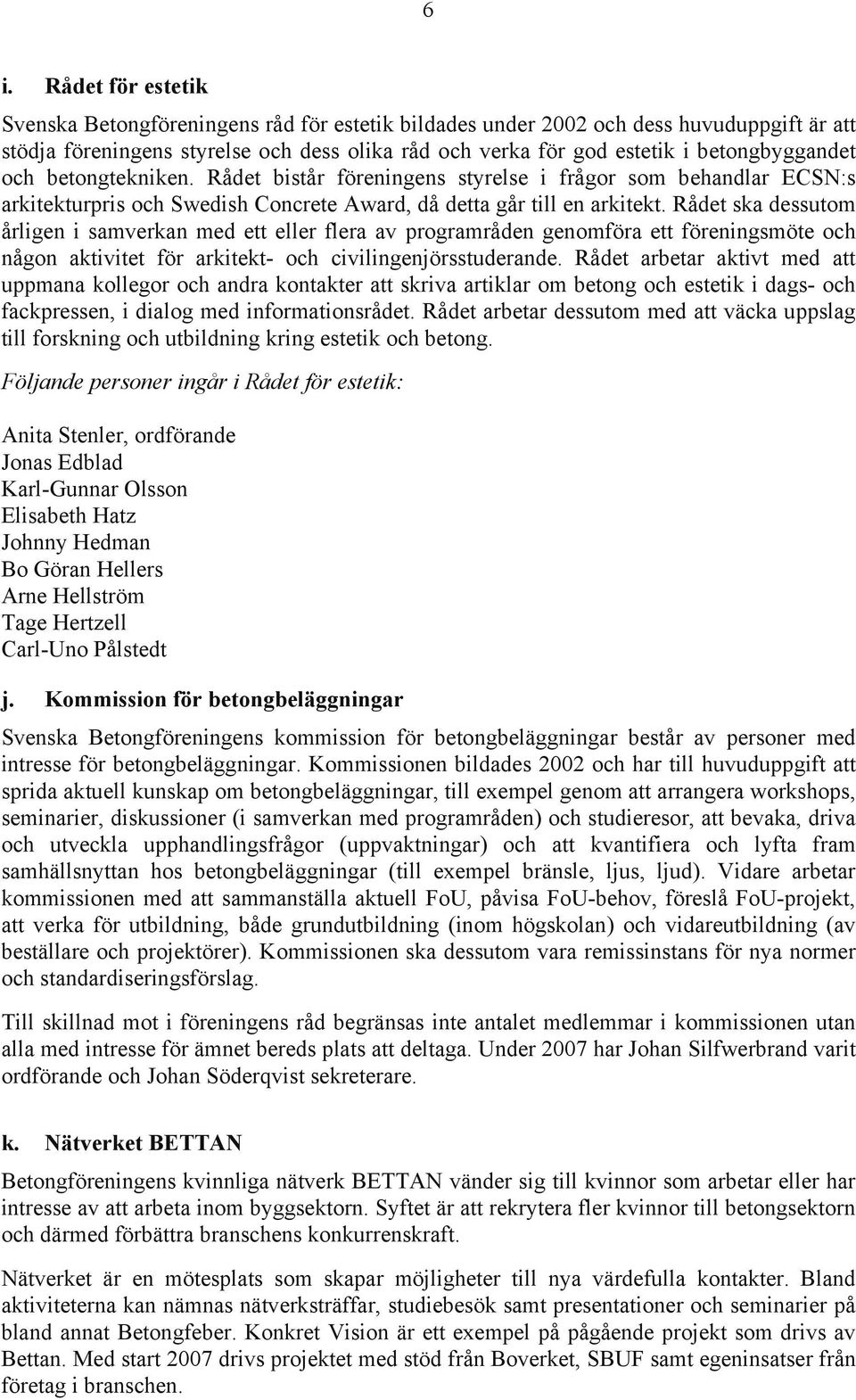 Rådet ska dessutom årligen i samverkan med ett eller flera av programråden genomföra ett föreningsmöte och någon aktivitet för arkitekt- och civilingenjörsstuderande.