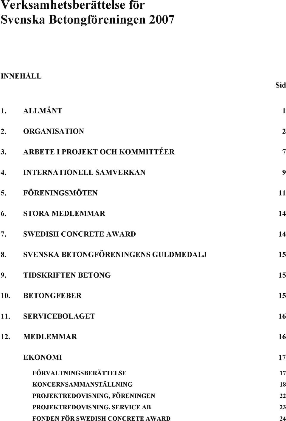 SWEDISH CONCRETE AWARD 14 8. SVENSKA BETONGFÖRENINGENS GULDMEDALJ 15 9. TIDSKRIFTEN BETONG 15 10. BETONGFEBER 15 11.