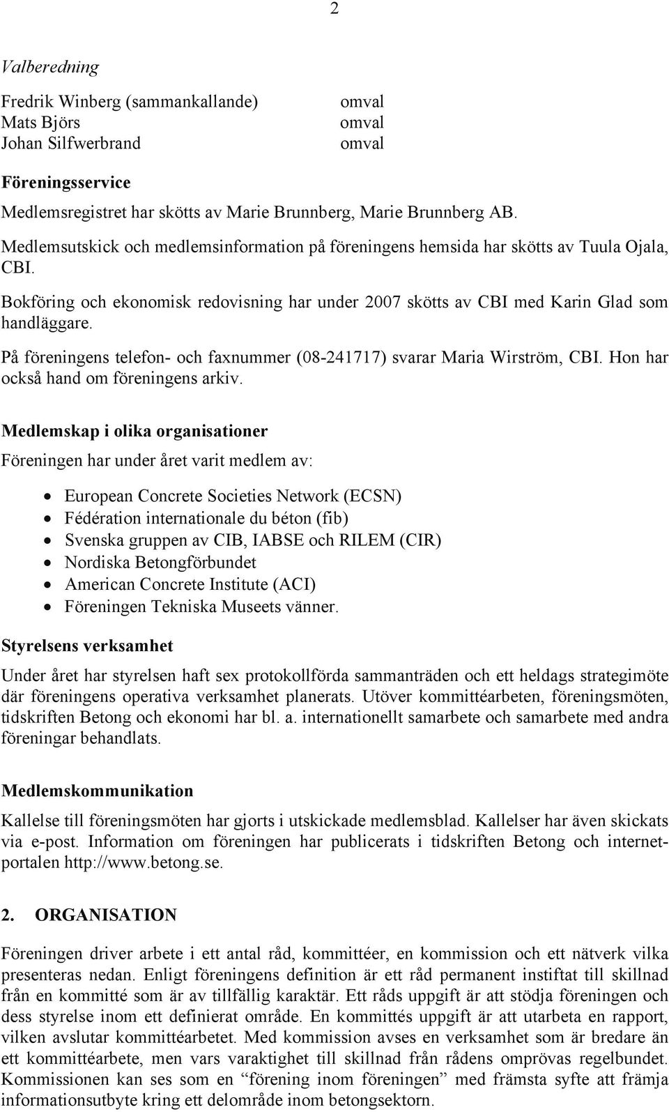 På föreningens telefon- och faxnummer (08-241717) svarar Maria Wirström, CBI. Hon har också hand om föreningens arkiv.