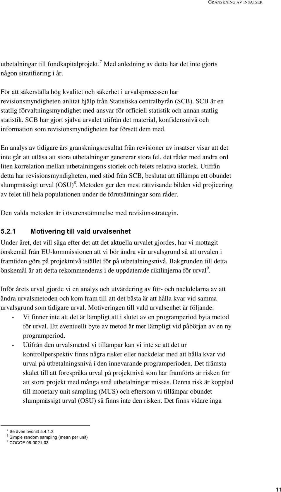 SCB är en statlig förvaltningsmyndighet med ansvar för officiell statistik och annan statlig statistik.