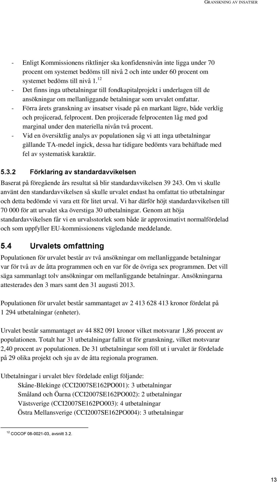 - Förra årets granskning av insatser visade på en markant lägre, både verklig och projicerad, felprocent. Den projicerade felprocenten låg med god marginal under den materiella nivån två procent.