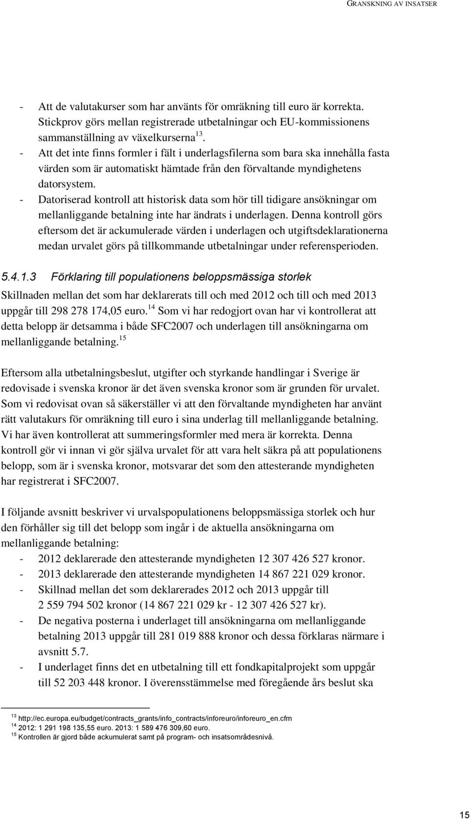 - Att det inte finns formler i fält i underlagsfilerna som bara ska innehålla fasta värden som är automatiskt hämtade från den förvaltande myndighetens datorsystem.