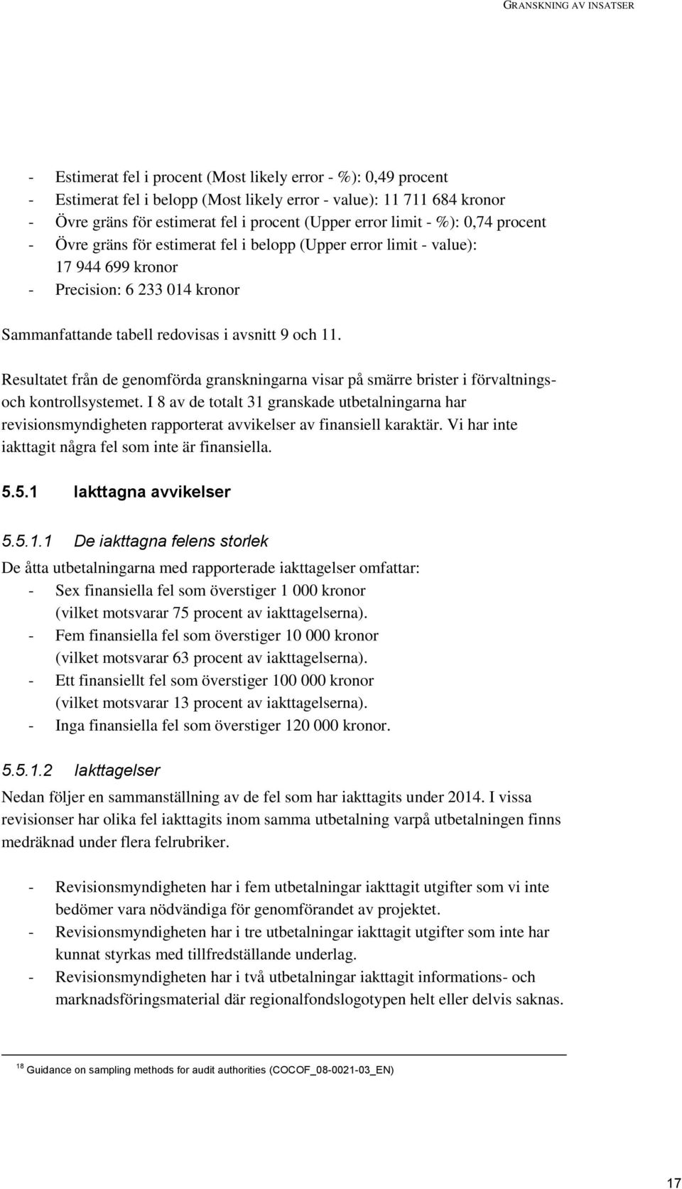 och 11. Resultatet från de genomförda granskningarna visar på smärre brister i förvaltningsoch kontrollsystemet.