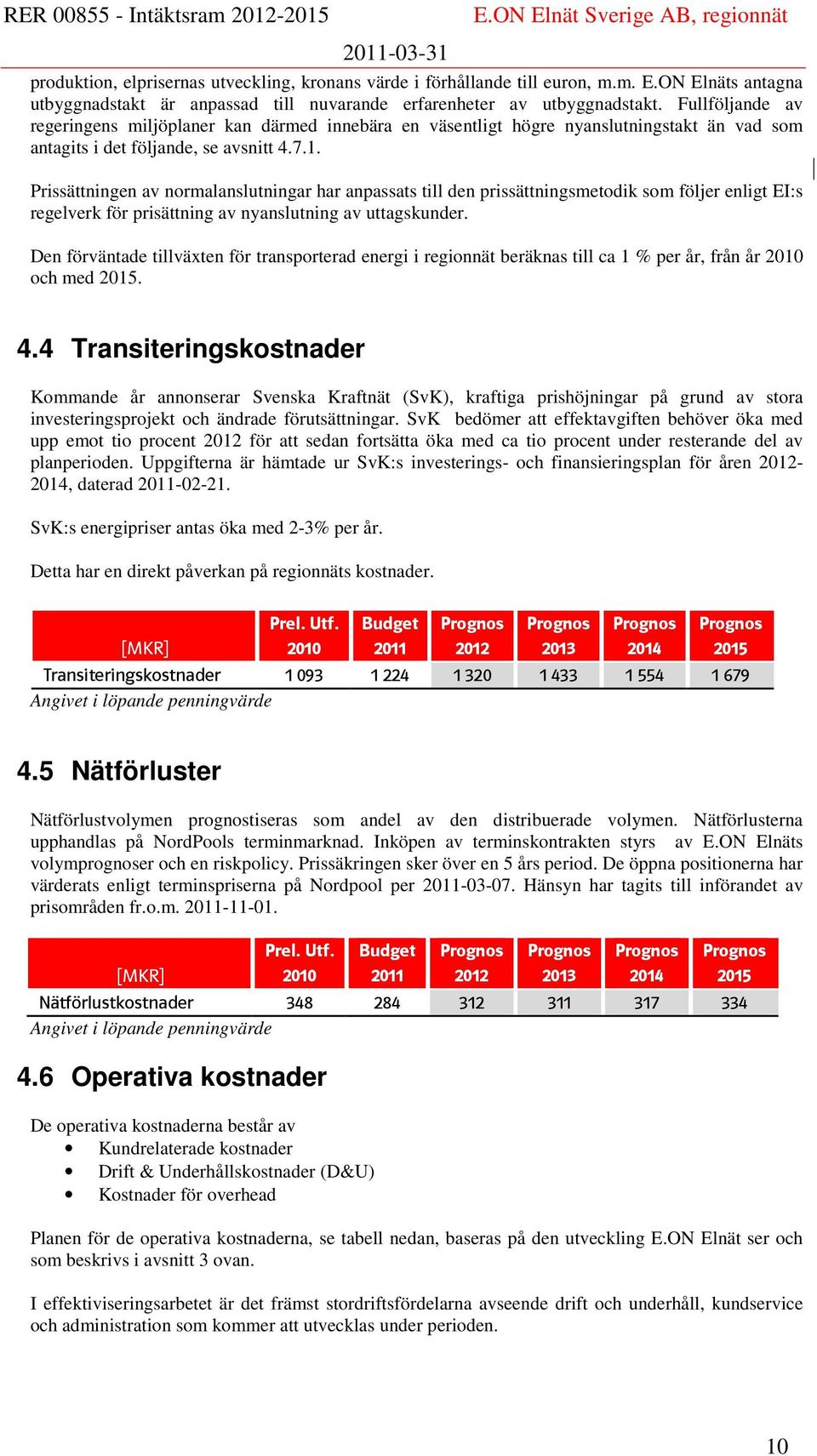 Prissättningen av normalanslutningar har anpassats till den prissättningsmetodik som följer enligt EI:s regelverk för prisättning av nyanslutning av uttagskunder.