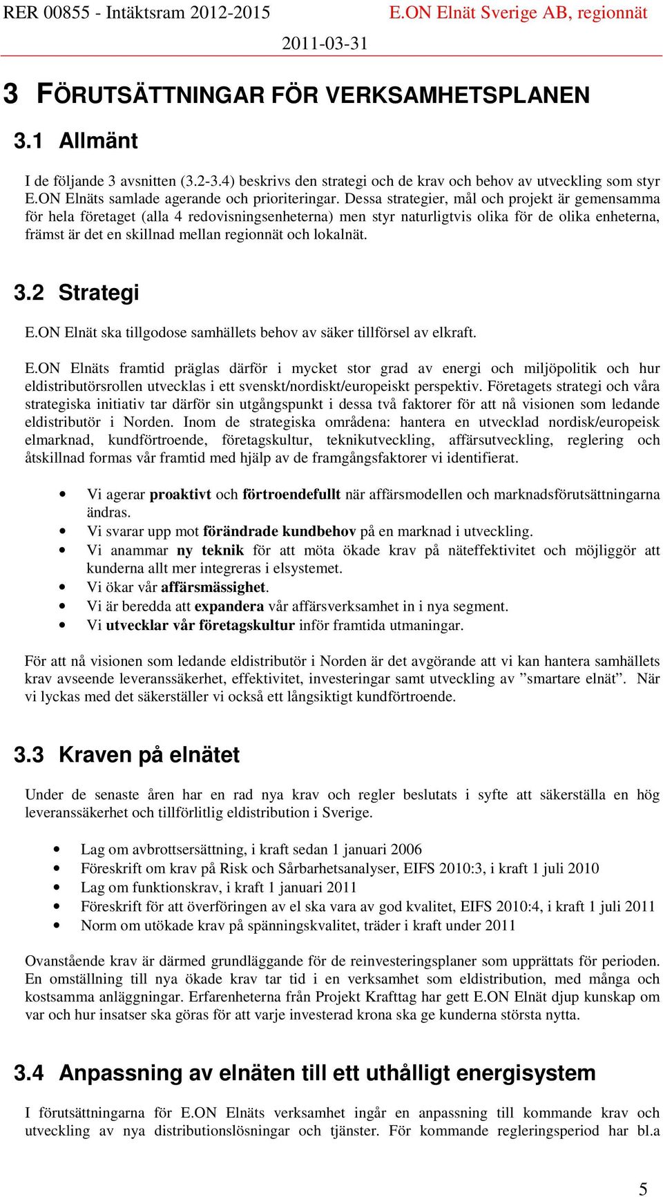 Dessa strategier, mål och projekt är gemensamma för hela företaget (alla 4 redovisningsenheterna) men styr naturligtvis olika för de olika enheterna, främst är det en skillnad mellan regionnät och