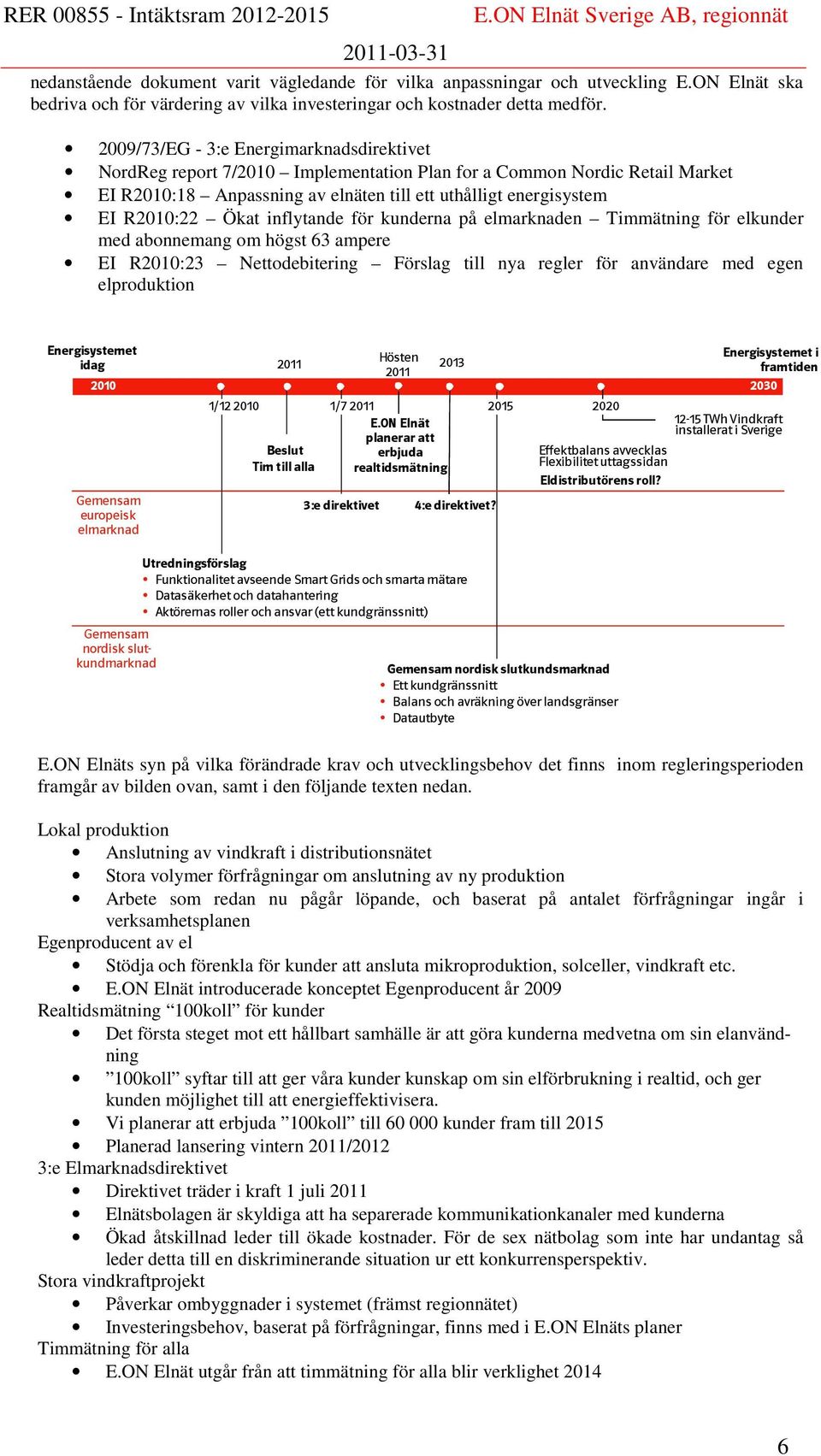 Ökat inflytande för kunderna på elmarknaden Timmätning för elkunder med abonnemang om högst 63 ampere EI R2010:23 Nettodebitering Förslag till nya regler för användare med egen elproduktion