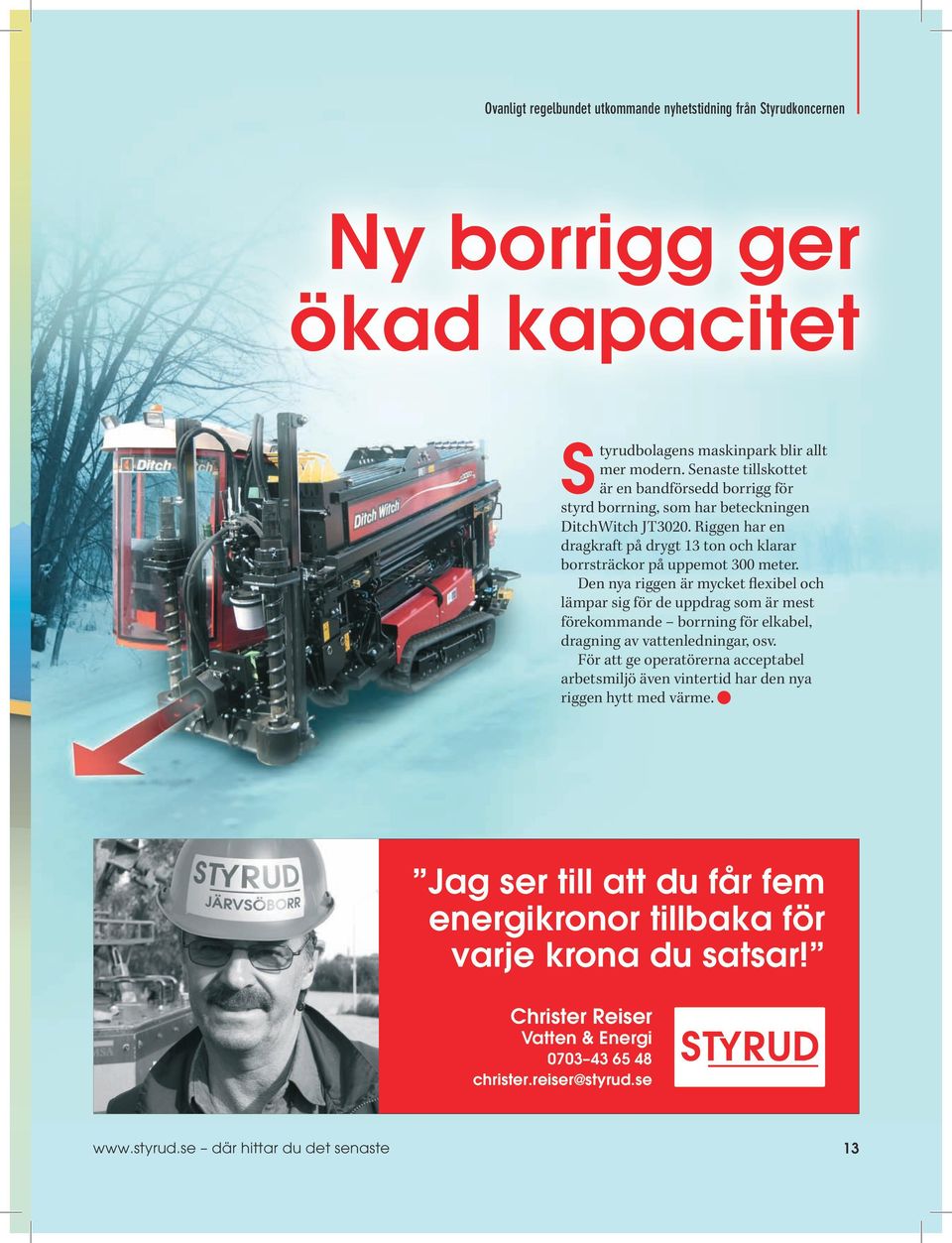 Riggen har en dragkraft på drygt 13 ton och klarar borrsträckor på uppemot 300 meter.