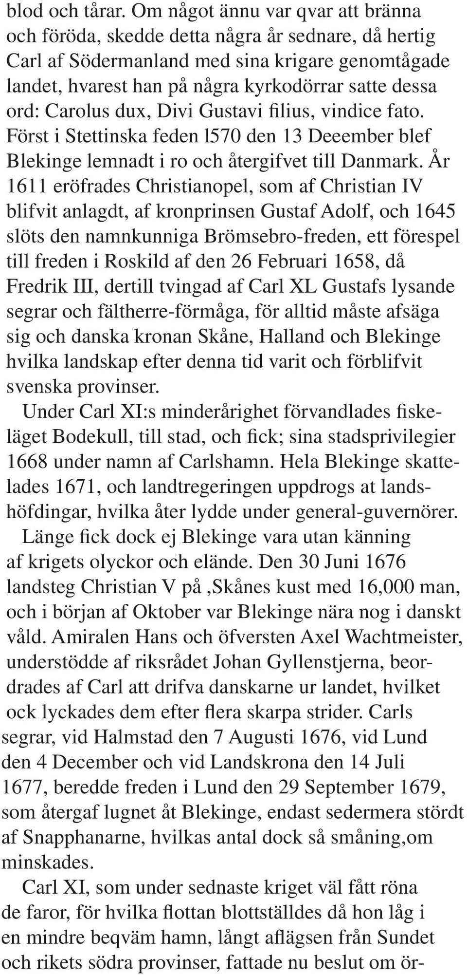 Carolus dux, Divi Gustavi filius, vindice fato. Först i Stettinska feden l570 den 13 Deeember blef Blekinge lemnadt i ro och återgifvet till Danmark.