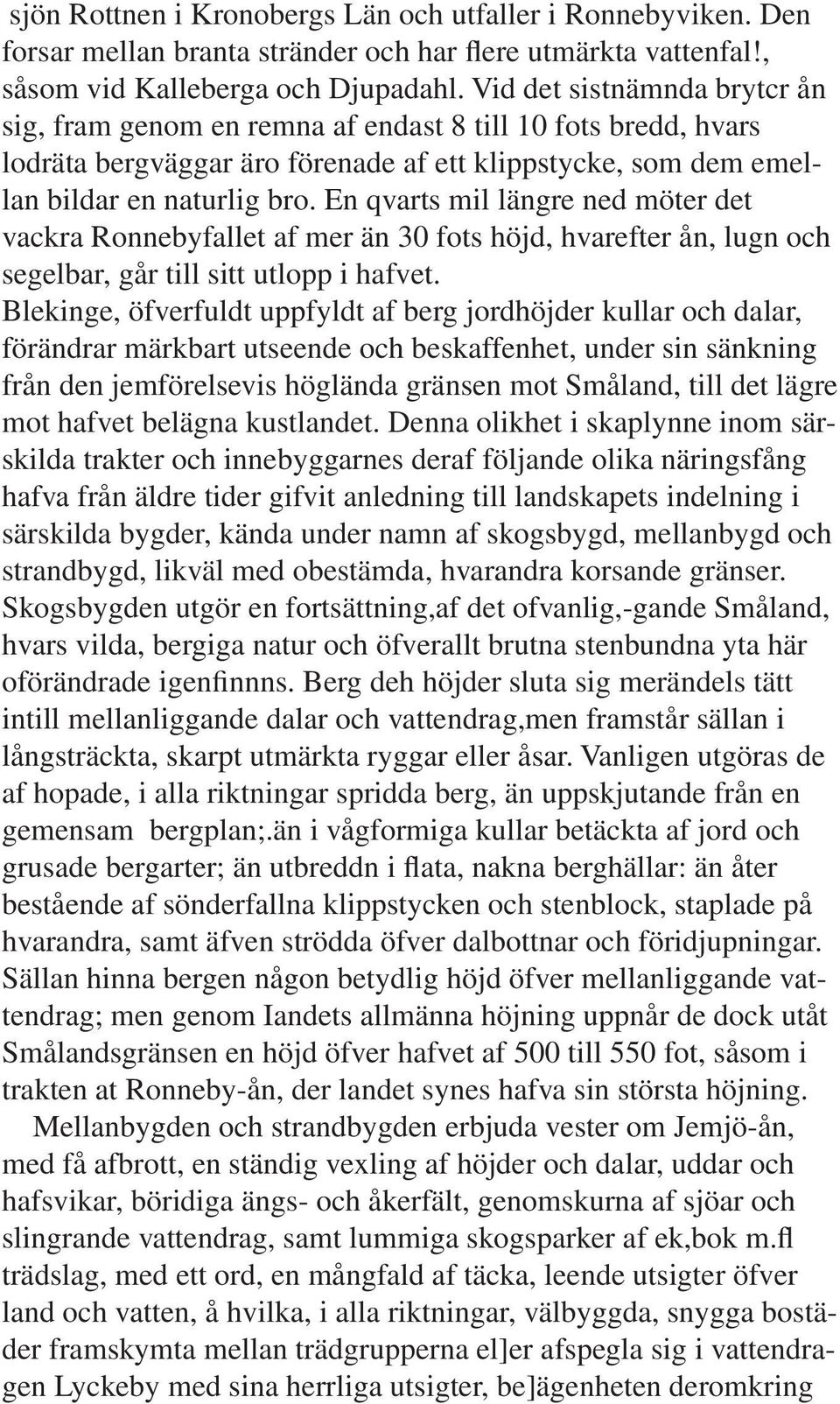 En qvarts mil längre ned möter det vackra Ronnebyfallet af mer än 30 fots höjd, hvarefter ån, lugn och segelbar, går till sitt utlopp i hafvet.