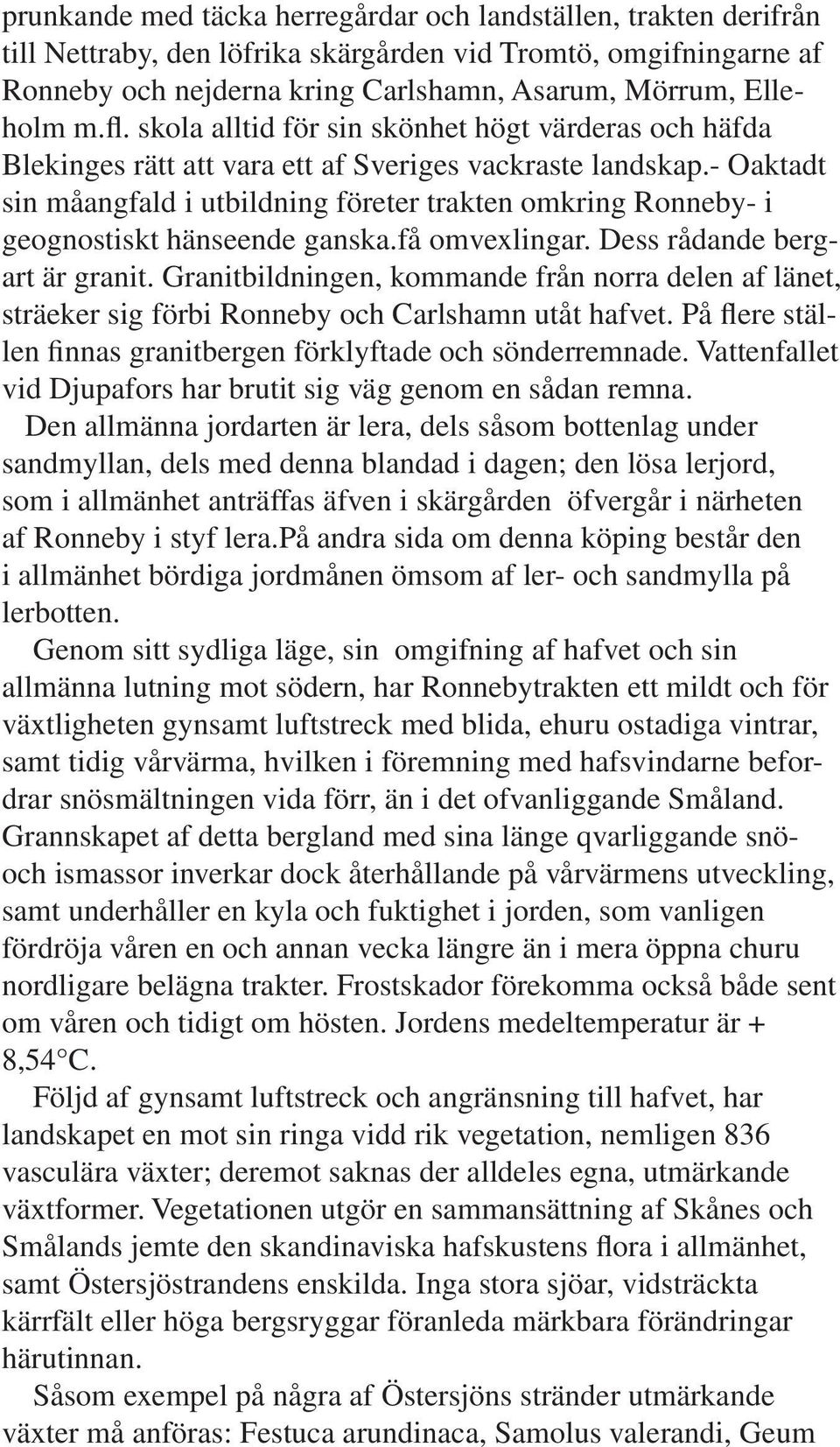 - Oaktadt sin måangfald i utbildning företer trakten omkring Ronneby- i geognostiskt hänseende ganska.få omvexlingar. Dess rådande bergart är granit.