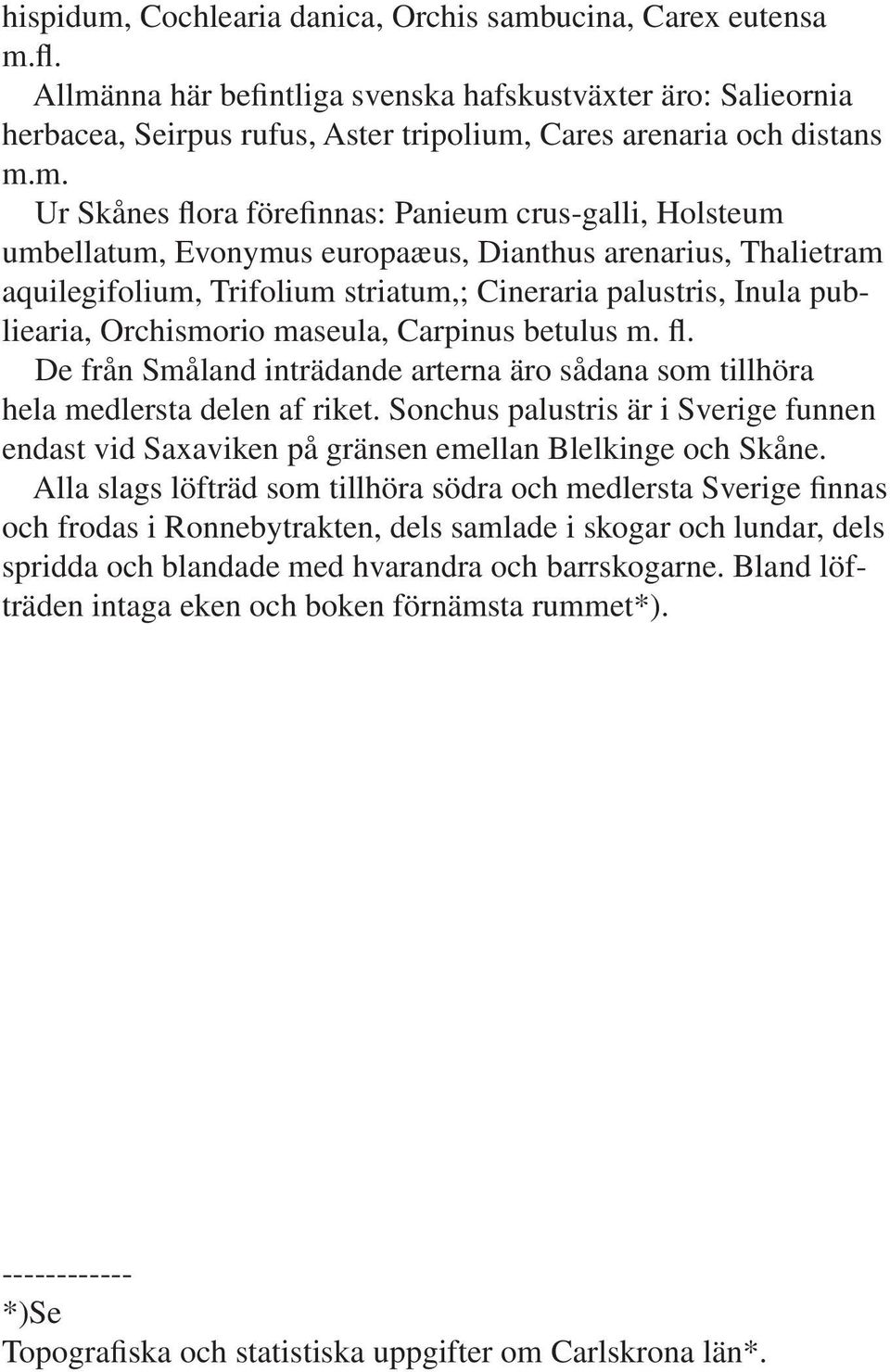 umbellatum, Evonymus europaæus, Dianthus arenarius, Thalietram aquilegifolium, Trifolium striatum,; Cineraria palustris, Inula publiearia, Orchismorio maseula, Carpinus betulus m. fl.