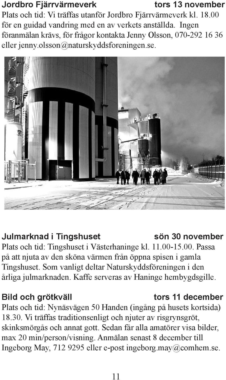 Julmarknad i Tingshuset sön 30 november Plats och tid: Tingshuset i Västerhaninge kl. 11.00-15.00. Passa på att njuta av den sköna värmen från öppna spisen i gamla Tingshuset.