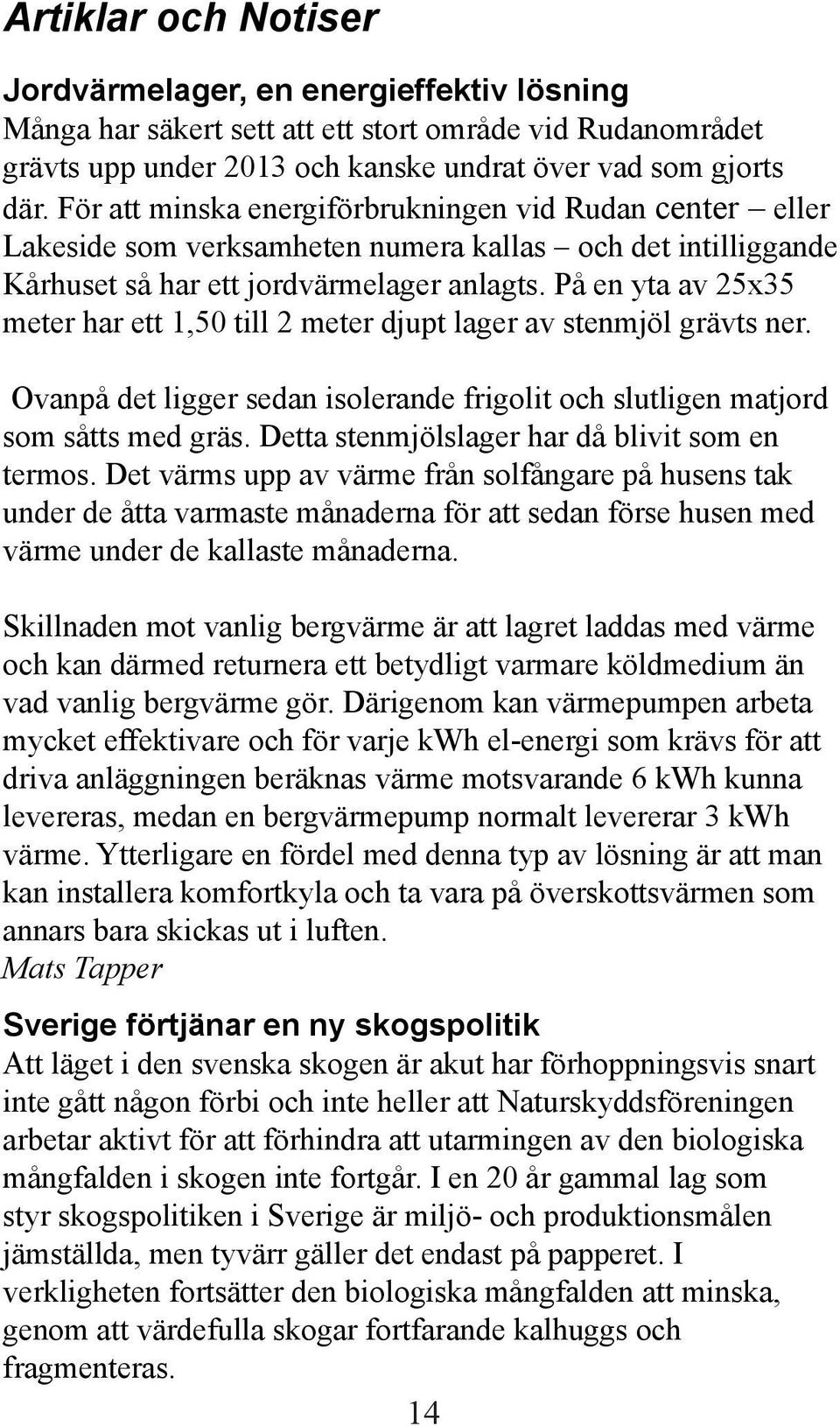 På en yta av 25x35 meter har ett 1,50 till 2 meter djupt lager av stenmjöl grävts ner. Ovanpå det ligger sedan isolerande frigolit och slutligen matjord som såtts med gräs.