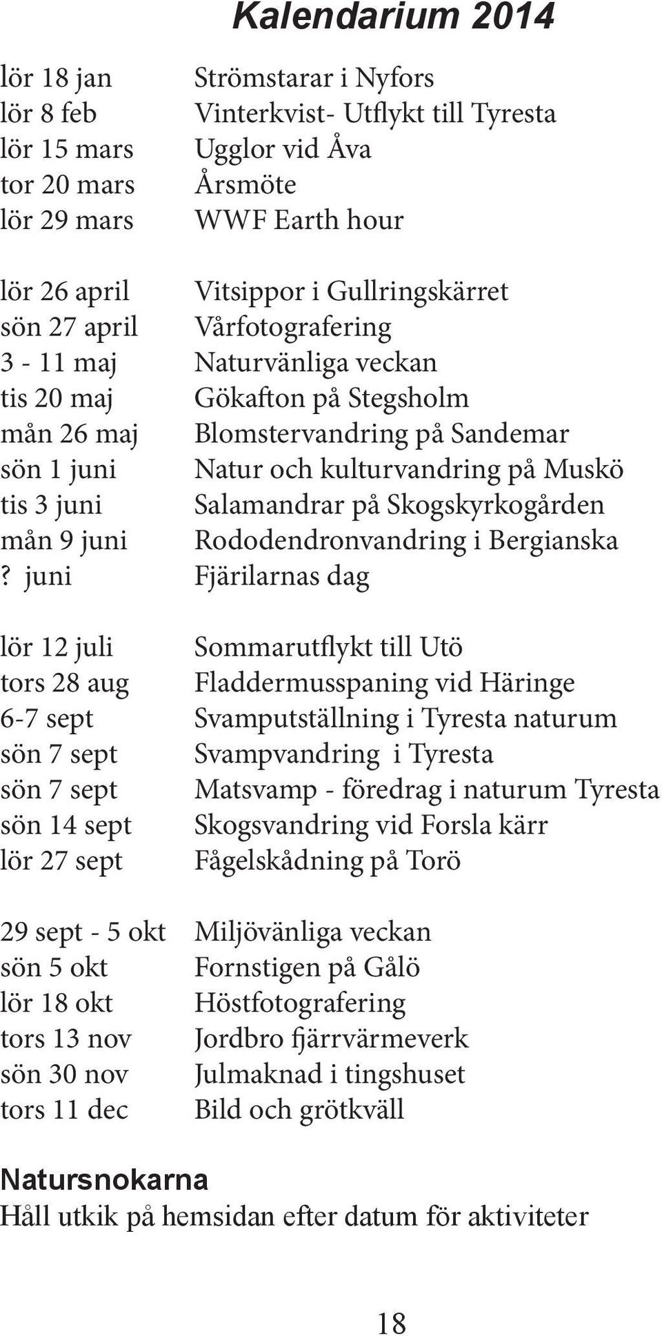 juni Salamandrar på Skogskyrkogården mån 9 juni Rododendronvandring i Bergianska?