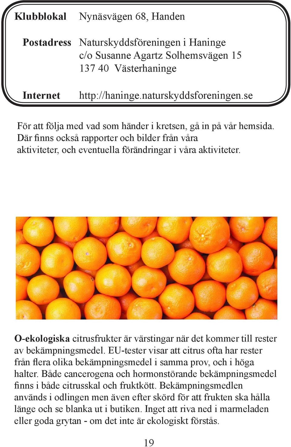 O-ekologiska citrusfrukter är värstingar när det kommer till rester av bekämpningsmedel. EU-tester visar att citrus ofta har rester från flera olika bekämpningsmedel i samma prov, och i höga halter.