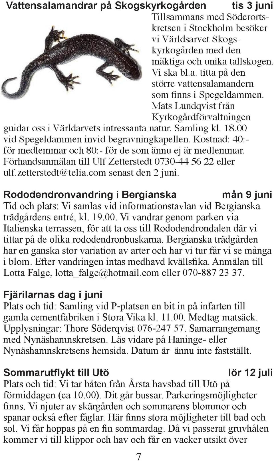 Kostnad: 40:- för medlemmar och 80:- för de som ännu ej är medlemmar. Förhandsanmälan till Ulf Zetterstedt 0730-44 56 22 eller ulf.zetterstedt@telia.com senast den 2 juni.