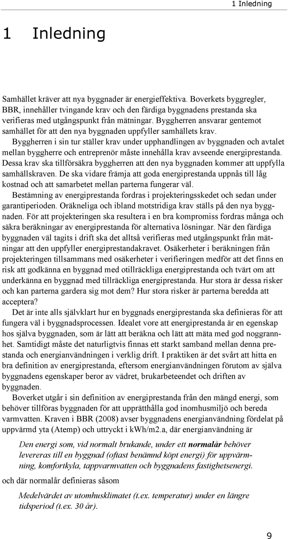 Byggherren ansvarar gentemot samhället för att den nya byggnaden uppfyller samhällets krav.