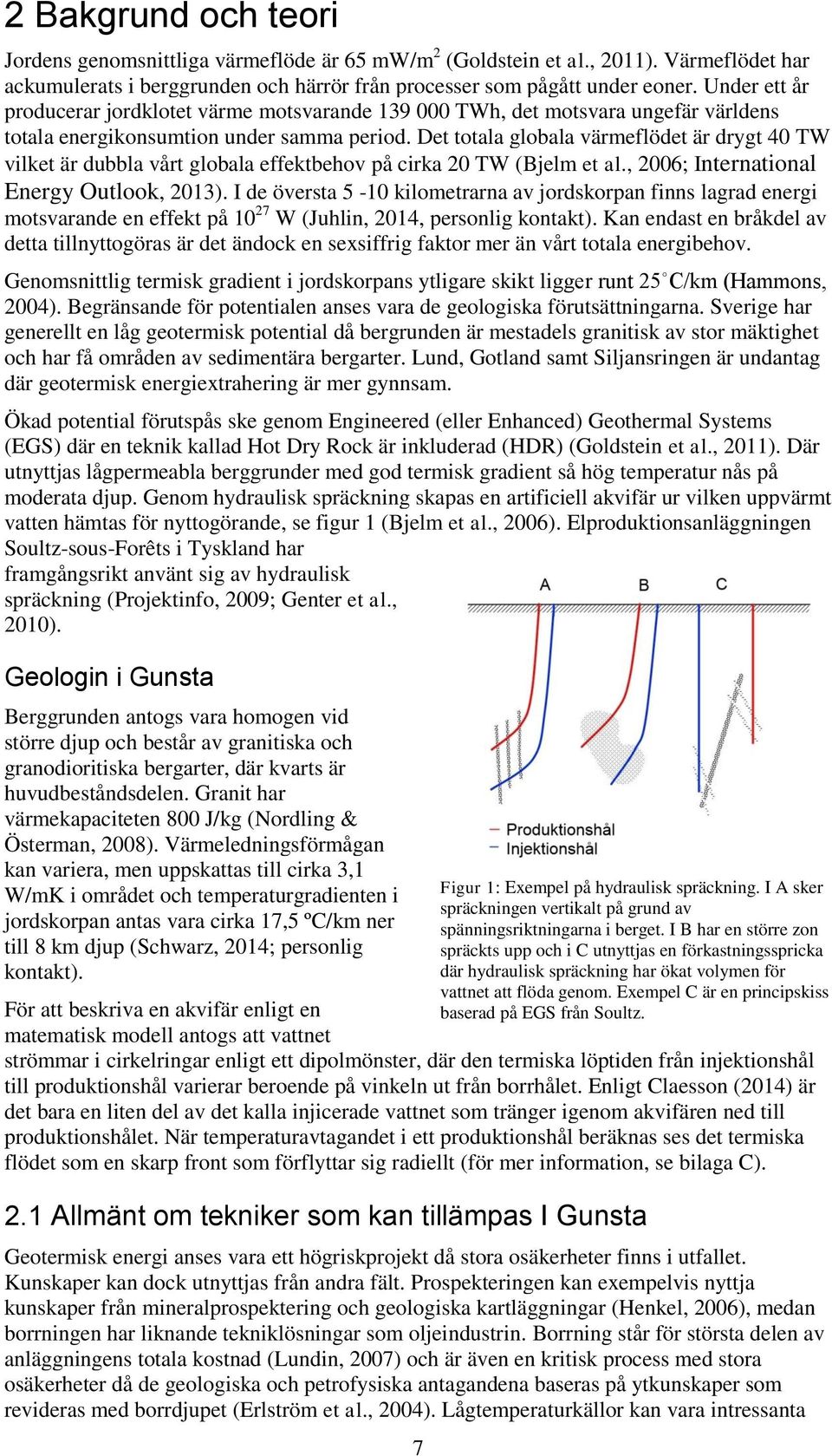 Det totala globala värmeflödet är drygt 40 TW vilket är dubbla vårt globala effektbehov på cirka 20 TW (Bjelm et al., 2006; International Energy Outlook, 2013).