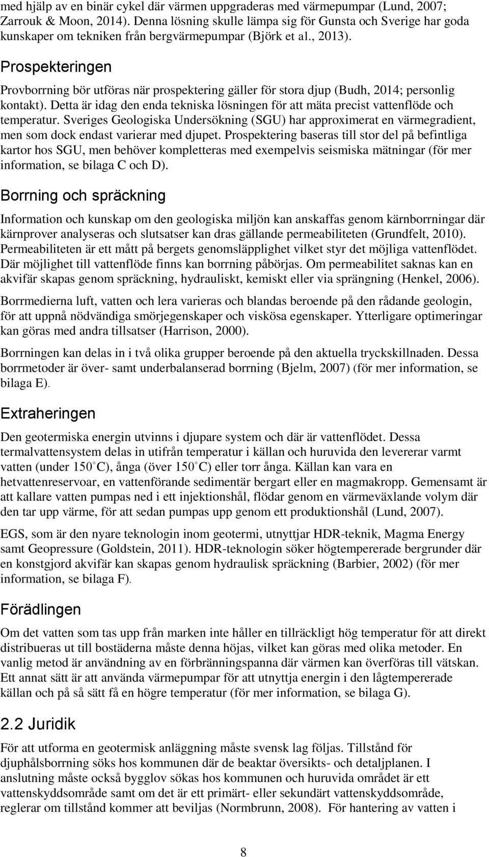 Prospekteringen Provborrning bör utföras när prospektering gäller för stora djup (Budh, 2014; personlig kontakt).