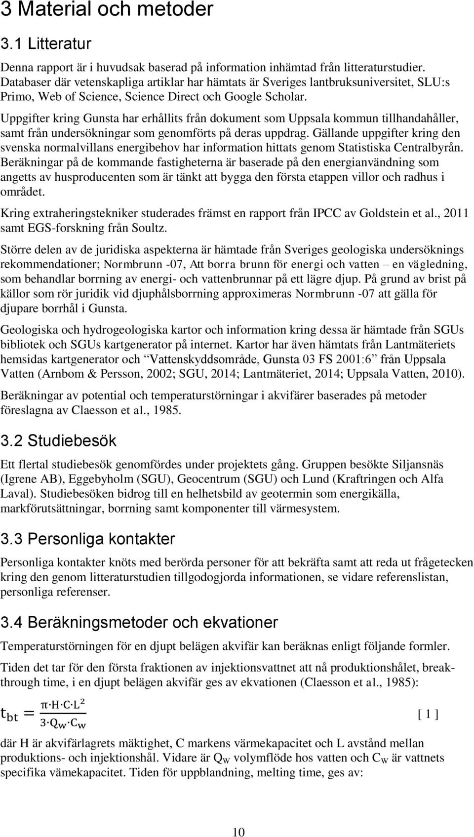 Uppgifter kring Gunsta har erhållits från dokument som Uppsala kommun tillhandahåller, samt från undersökningar som genomförts på deras uppdrag.