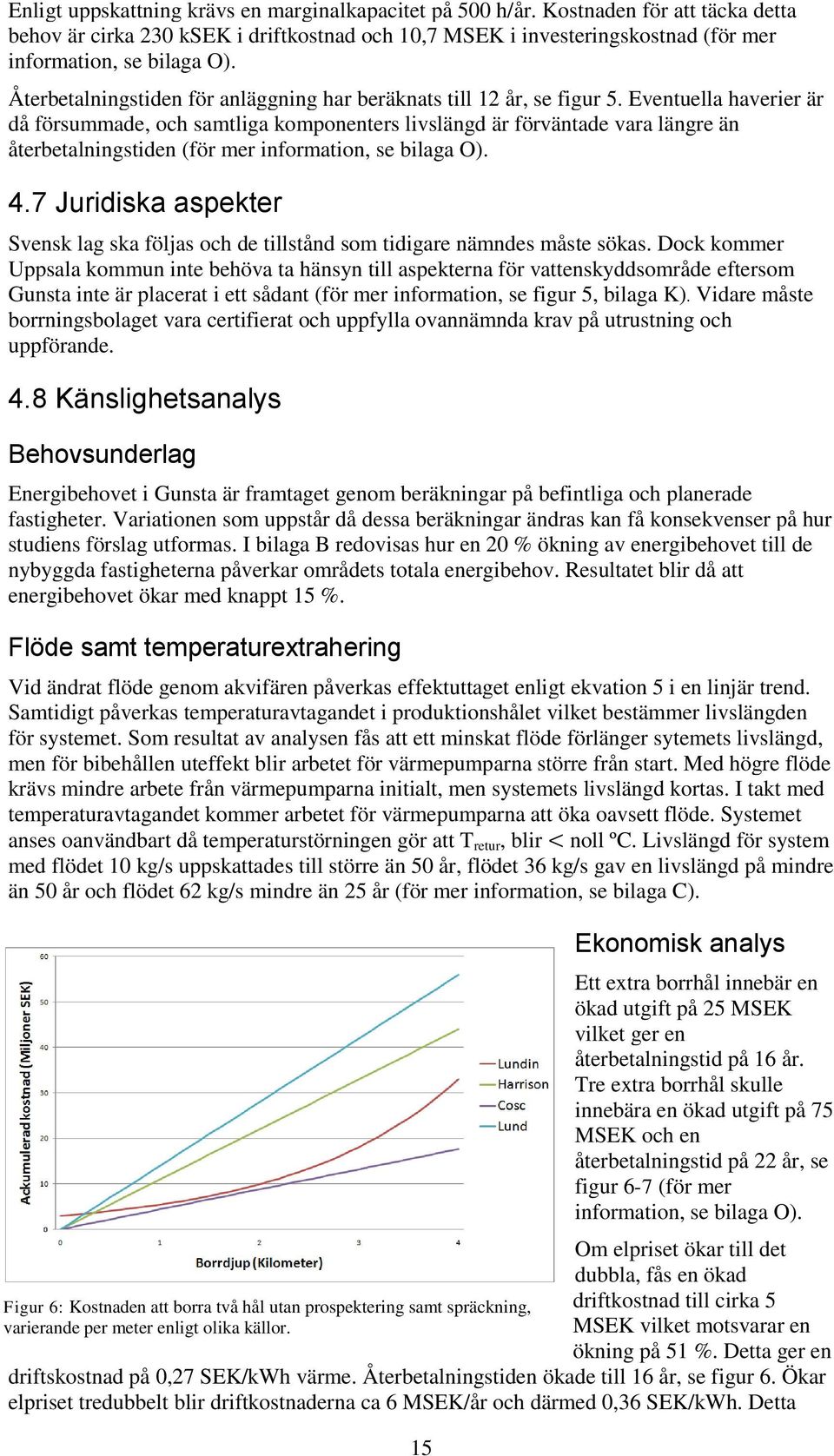 Eventuella haverier är då försummade, och samtliga komponenters livslängd är förväntade vara längre än återbetalningstiden (för mer information, se bilaga O). 4.