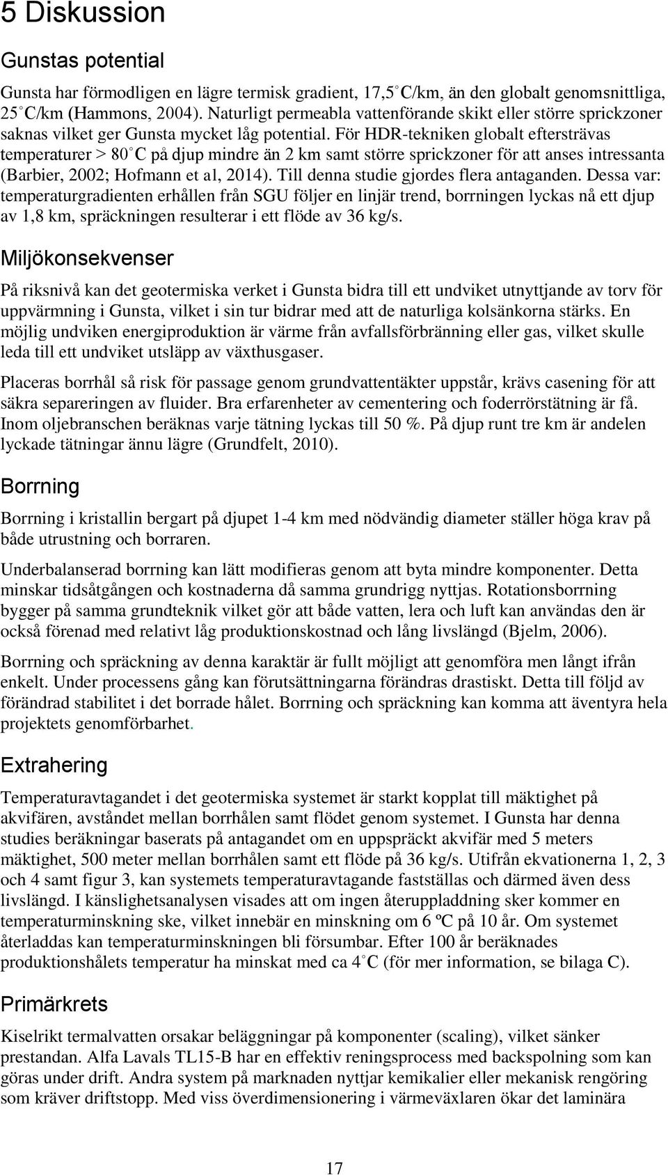 För HDR-tekniken globalt eftersträvas temperaturer > 80 C på djup mindre än 2 km samt större sprickzoner för att anses intressanta (Barbier, 2002; Hofmann et al, 2014).