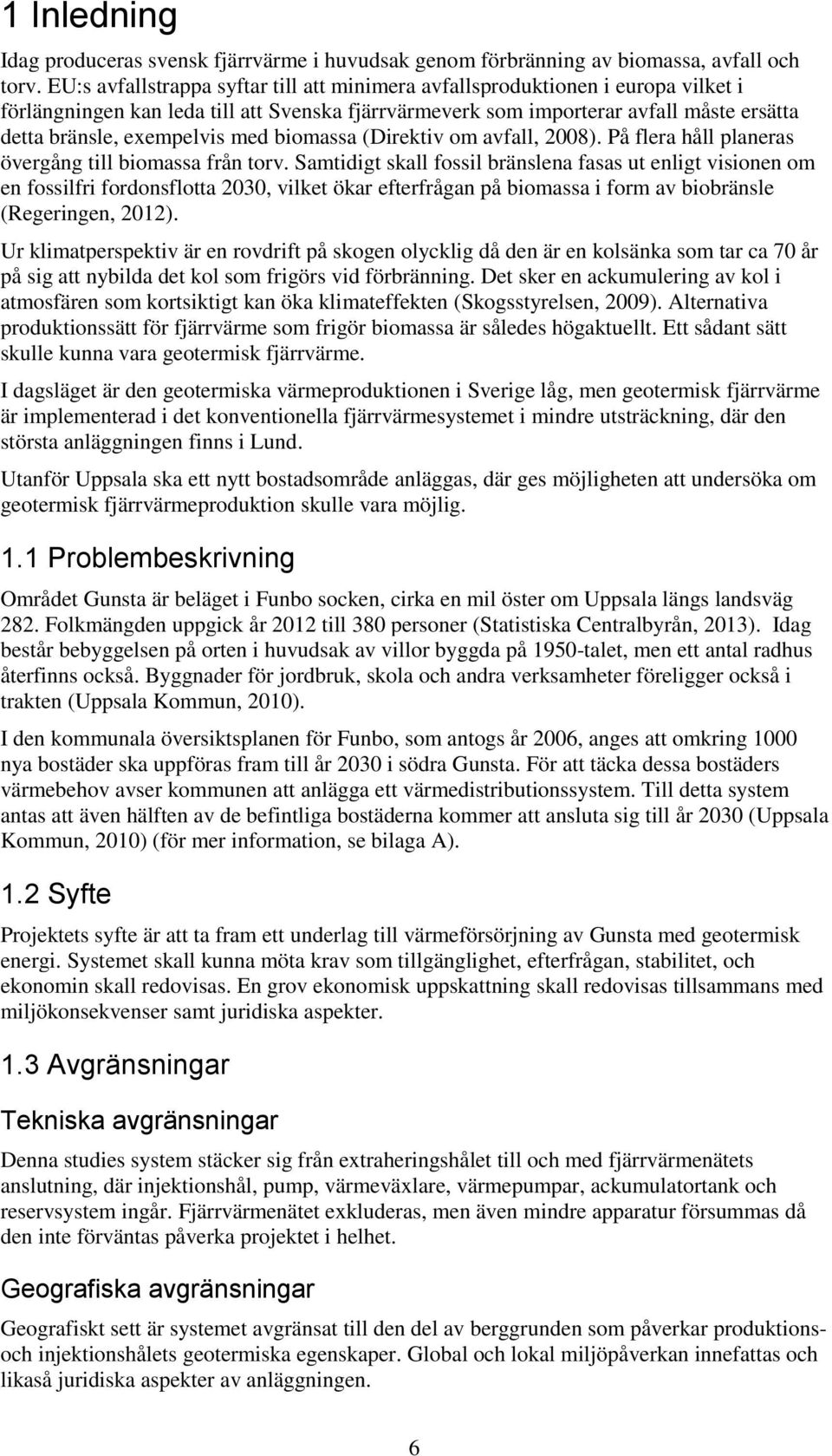 med biomassa (Direktiv om avfall, 2008). På flera håll planeras övergång till biomassa från torv.