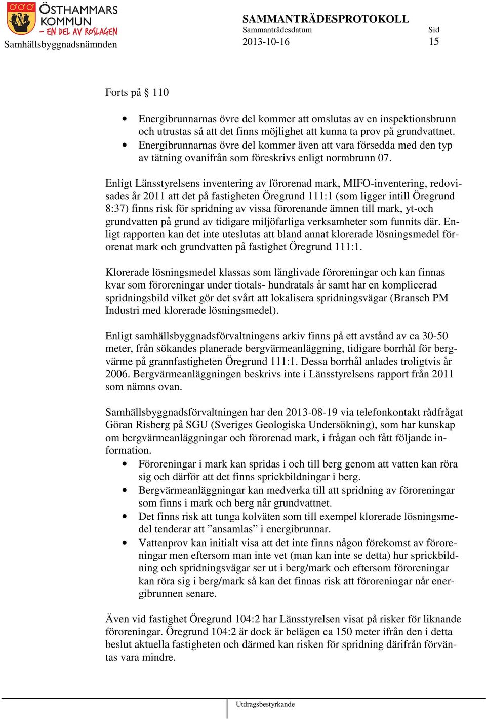 Enligt Länsstyrelsens inventering av förorenad mark, MIFO-inventering, redovisades år 2011 att det på fastigheten Öregrund 111:1 (som ligger intill Öregrund 8:37) finns risk för spridning av vissa