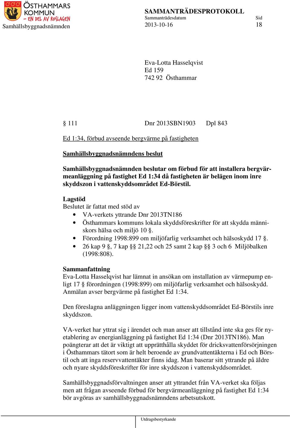 Lagstöd Beslutet är fattat med stöd av VA-verkets yttrande Dnr 2013TN186 Östhammars kommuns lokala skyddsföreskrifter för att skydda människors hälsa och miljö 10.