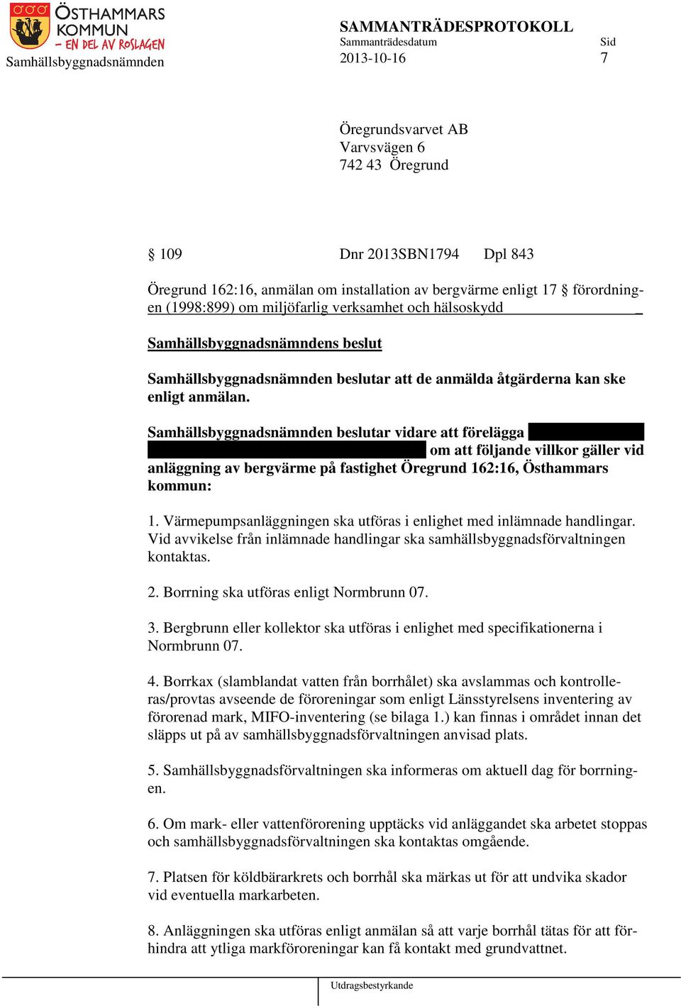 Samhällsbyggnadsnämnden beslutar vidare att förelägga xxxxxxxxxxxxxxx xxxxxxxxxxxxxxxxxxxxxxxxxxxxxxxxxxxx om att följande villkor gäller vid anläggning av bergvärme på fastighet Öregrund 162:16,