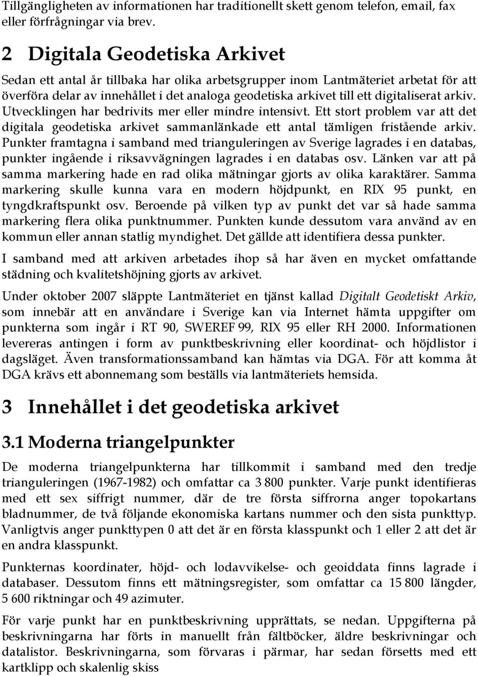 digitaliserat arkiv. Utvecklingen har bedrivits mer eller mindre intensivt. Ett stort problem var att det digitala geodetiska arkivet sammanlänkade ett antal tämligen fristående arkiv.