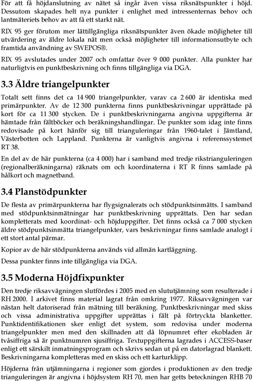 RIX 95 avslutades under 2007 och omfattar över 9 000 punkter. Alla punkter har naturligtvis en punktbeskrivning och finns tillgängliga via DGA. 3.