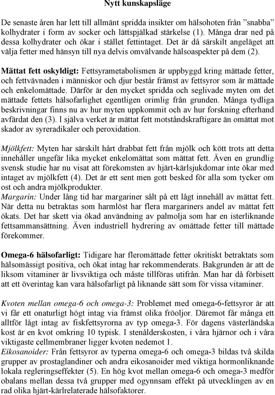 Mättat fett oskyldigt: Fettsyrametabolismen är uppbyggd kring mättade fetter, och fettvävnaden i människor och djur består främst av fettsyror som är mättade och enkelomättade.