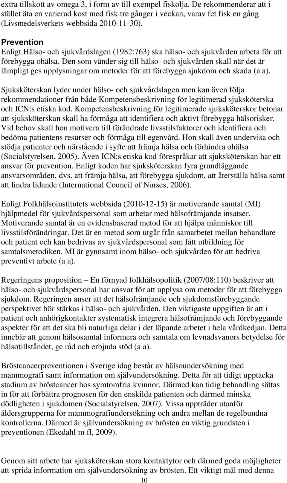 Prevention Enligt Hälso- och sjukvårdslagen (1982:763) ska hälso- och sjukvården arbeta för att förebygga ohälsa.