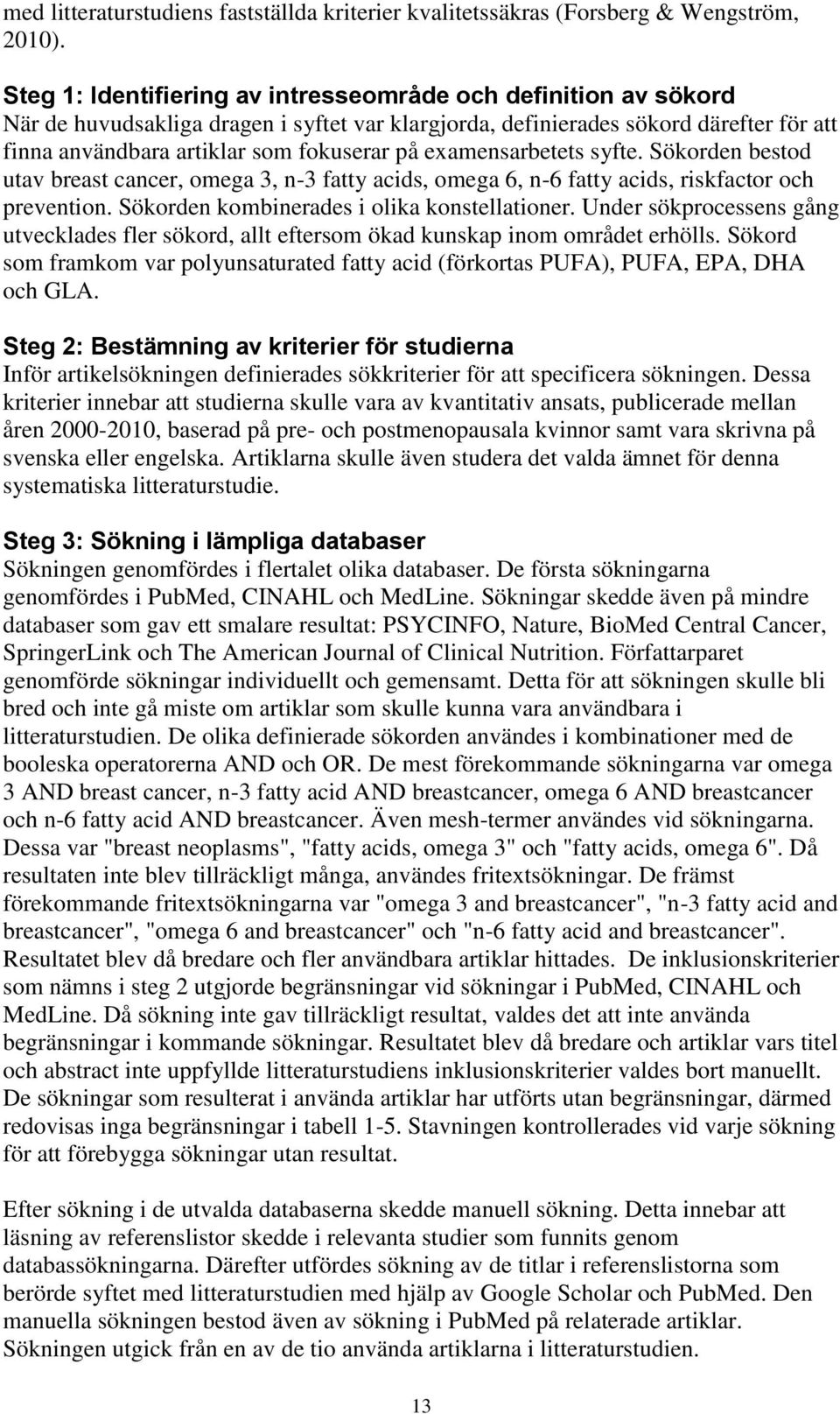 examensarbetets syfte. Sökorden bestod utav breast cancer, omega 3, n-3 fatty acids, omega 6, n-6 fatty acids, riskfactor och prevention. Sökorden kombinerades i olika konstellationer.