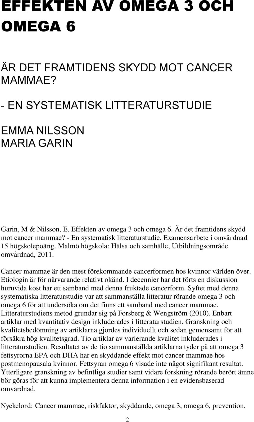 Cancer mammae är den mest förekommande cancerformen hos kvinnor världen över. Etiologin är för närvarande relativt okänd.