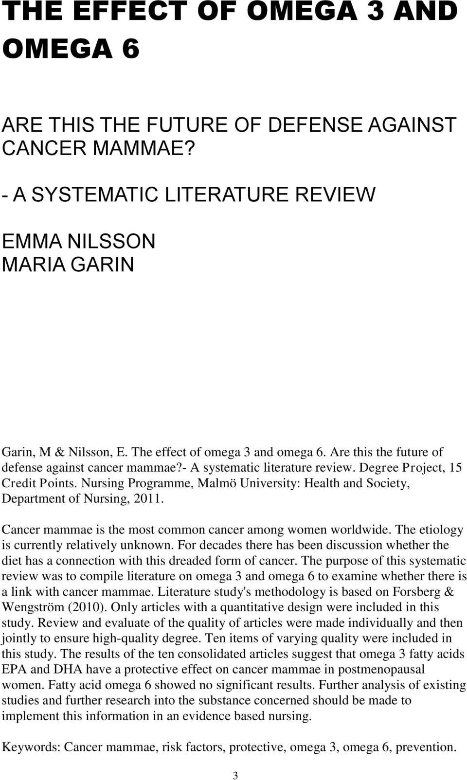 Nursing Programme, Malmö University: Health and Society, Department of Nursing, 2011. Cancer mammae is the most common cancer among women worldwide. The etiology is currently relatively unknown.