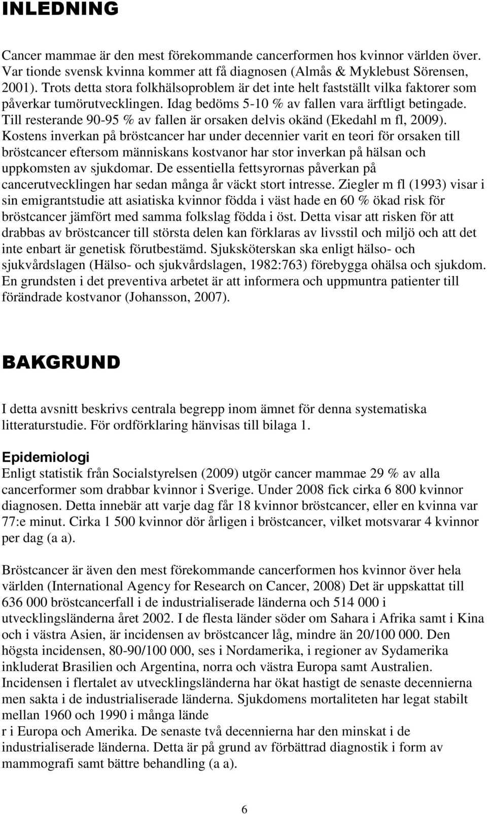 Till resterande 90-95 % av fallen är orsaken delvis okänd (Ekedahl m fl, 2009).