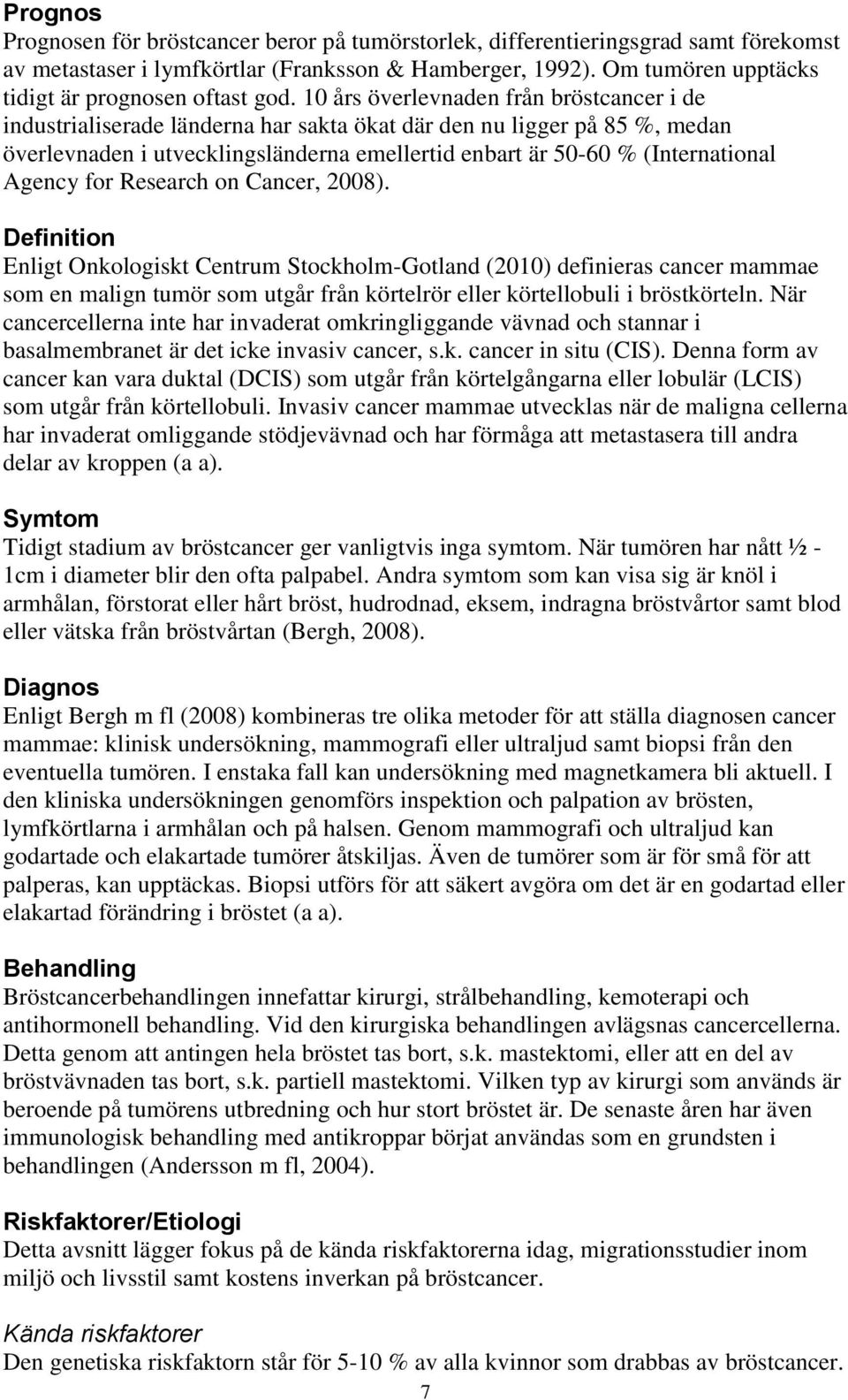 10 års överlevnaden från bröstcancer i de industrialiserade länderna har sakta ökat där den nu ligger på 85 %, medan överlevnaden i utvecklingsländerna emellertid enbart är 50-60 % (International