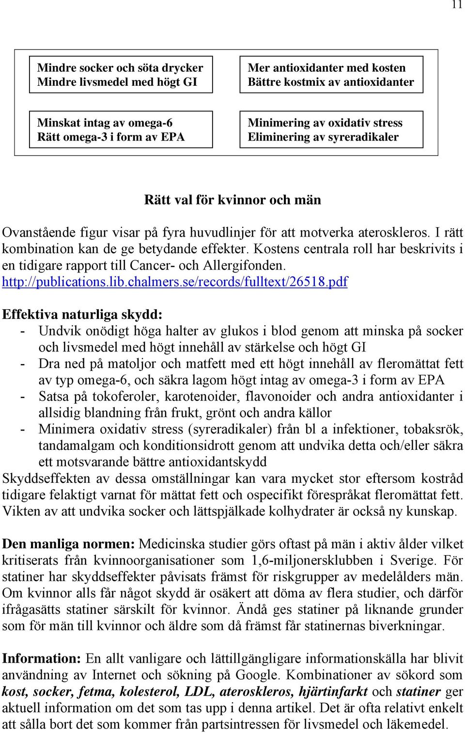 Kostens centrala roll har beskrivits i en tidigare rapport till Cancer- och Allergifonden. http://publications.lib.chalmers.se/records/fulltext/26518.